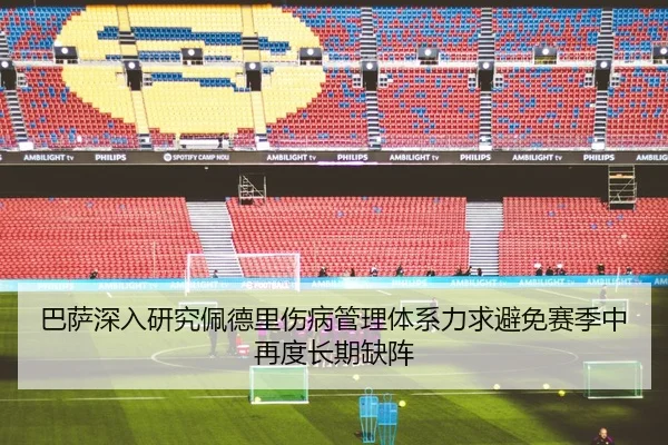 巴萨深入研究佩德里伤病管理体系力求避免赛季中再度长期缺阵